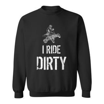 I Ride Dirty Lustiges Atv Quad Biker Offroad Und 4X4 Sweatshirt - Seseable