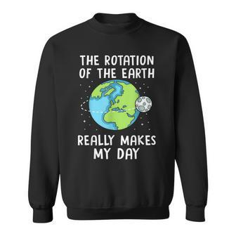 Rotation Of The Earth Makes My Day Funny Science Earth Day Sweatshirt | Mazezy
