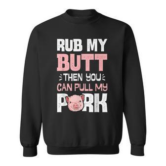 Rub My Butt Then You Can Pull My Pork Funny Pig Lovers Bbq Sweatshirt | Mazezy