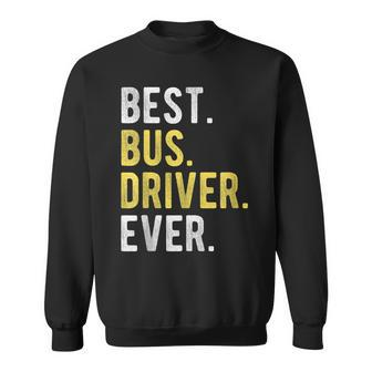 School Bus Driver Funny Retired Best Bus Driver Ever Sweatshirt - Seseable