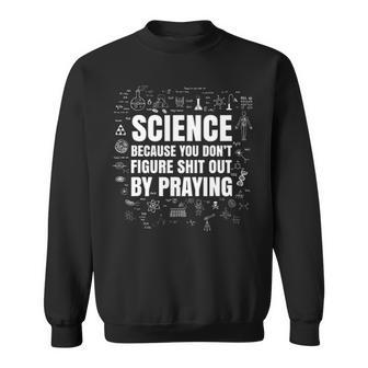 Science Because You Dont Figure Out By Praying Gift Sweatshirt - Seseable
