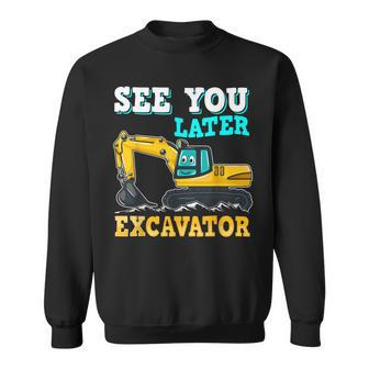 See You Later Excavator Construction Building Toddler Men Women Sweatshirt Graphic Print Unisex - Thegiftio UK