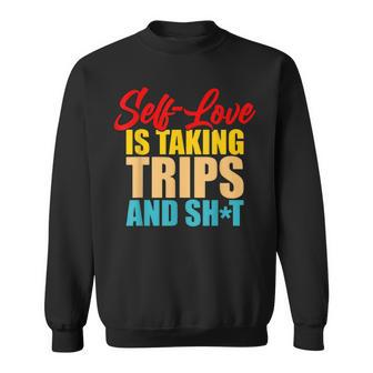 Self-Love Is Taking Trips And Shit Apparel Sweatshirt | Mazezy