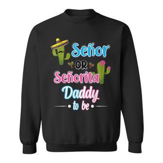 Senor Or Senorita Daddy To Be Mexican Fiesta Gender Reveal Sweatshirt - Seseable