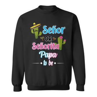 Senor Or Senorita Papa To Be Mexican Fiesta Gender Reveal Sweatshirt - Seseable