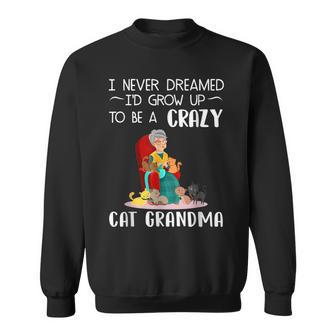 Sewer I Never Dreamed Id Grow Up To Be A Crazy Cat Grandma Sweatshirt - Thegiftio UK