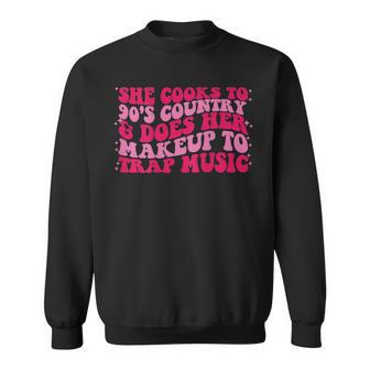 She Cooks To 90S Country & Does Her Makeup To Trap Music Sweatshirt | Mazezy