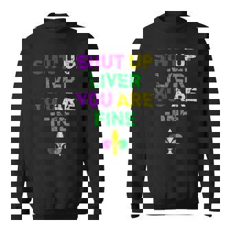 Shut Up Liver You Are Fine Funny Drinking Mardi Gras V3 Sweatshirt | Seseable CA
