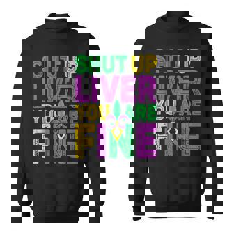 Shut Up Liver You Are Fine Funny Drinking Mardi Gras V5 Sweatshirt | Seseable CA