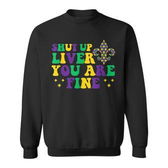 Shut Up Liver You Are Fine Funny Drinking Mardi Gras V6 Sweatshirt - Seseable