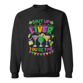 Shut Up Liver Youre Fine Funny Mardi Gras Parade Carnival Sweatshirt - Seseable