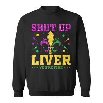 Shut Up Liver Youre Fine Funny Mardi Gras Parade Outfit Sweatshirt - Seseable