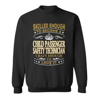Skilled Enough To Become A Child Passenger Safety Technician Crazy Enough To Love It Job Shirts Men Women Sweatshirt Graphic Print Unisex - Thegiftio UK