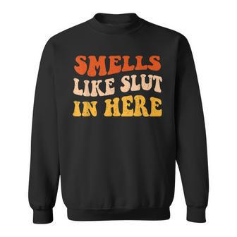 Smells Like Slut In Here Adult Humor Sweatshirt | Mazezy