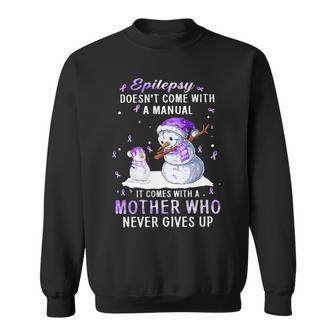 Snowman Epilepsy Doesn’T Come With A Manual It Comes With A Mother Who Never Gives Up Sweatshirt | Mazezy