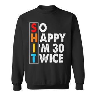 So Happy Im 30 Twice 60 Birthday Shit Funny Retro Men Women Sweatshirt | Mazezy