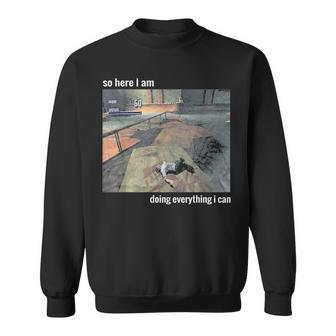 So Here I Am Doing Everything I Can Sweatshirt - Seseable