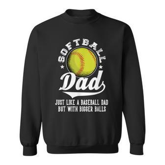 Softball Dad Like A Baseball Dad With Bigger Balls Softball Sweatshirt - Seseable