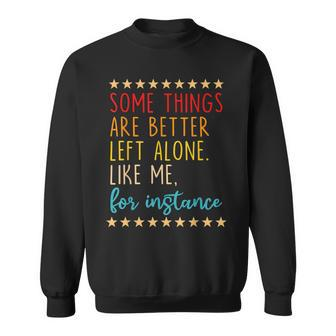 Some Things Are Better Left Alone Like Me For Instance V2 Sweatshirt - Seseable