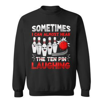 Some Times I Can Almost Here The Ten Pin Laughing Bowling Men Women Sweatshirt Graphic Print Unisex - Seseable