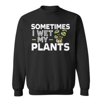 Sometimes I Wet My Plants Gardening Plant Lover Cactus Lady Men Women Sweatshirt Graphic Print Unisex - Seseable