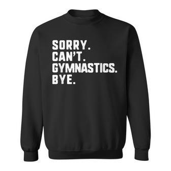 Sorry Cant Gymnastics Bye Funny Sweatshirt | Mazezy