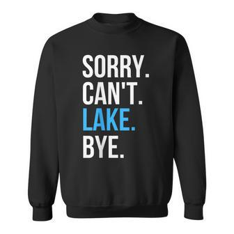Sorry Cant Lake Bye Funny Going To The Lake Gift Sweatshirt | Mazezy