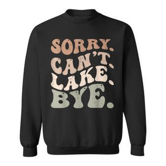 Sorry Cant Lake Bye Funny Lake Sweatshirt | Mazezy