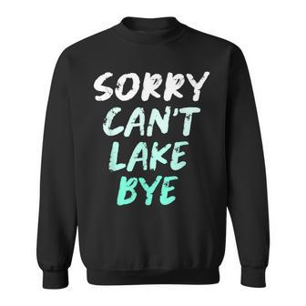 Sorry Cant Lake Bye - Funny Lake Sweatshirt | Mazezy
