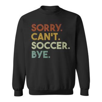 Sorry Cant Soccer Bye Funny Soccer Sweatshirt | Mazezy