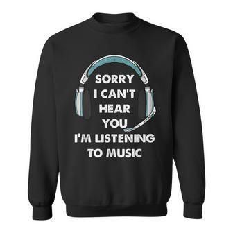 Sorry I Cant Hear You Im Listening To Music Funny Gaming Men Women Sweatshirt Graphic Print Unisex - Seseable