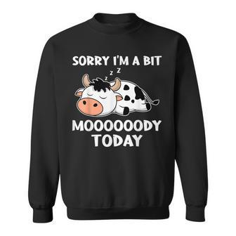 Sorry Im A Bit Moody Today T Cute Moody Cow Sweatshirt | Mazezy