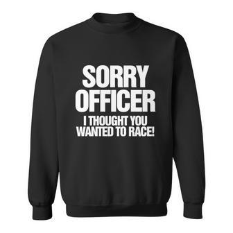 Sorry Officer I Funny Car Or Biker Sweatshirt - Monsterry DE