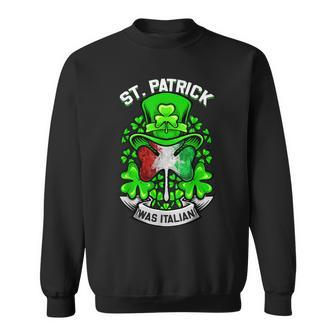 St Patrick Was Italian Shamrock Leprechaun Irish Flag Sweatshirt - Seseable