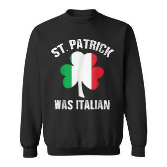 St Patrick Was Italian St Patricks Day Funny Gift Sweatshirt - Seseable