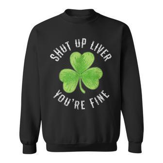 St Patricks Day Shut Up Liver Youre Fine Shamrock Sweatshirt - Seseable