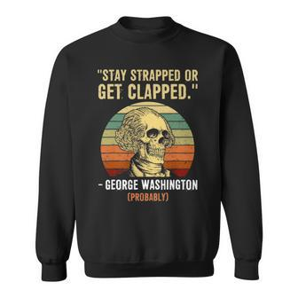 Stay Strapped Or Get Clapped Probably George Washington Vintage Sweatshirt - Seseable