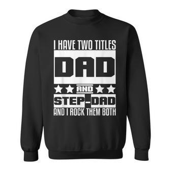 Stepdad For Men I Have Two Titles Dad And Step Dad Sweatshirt - Seseable