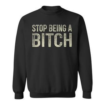 Stop Being A Bitch - Vintage Style - Men Women Sweatshirt Graphic Print Unisex - Thegiftio UK