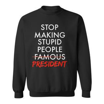 Stop Making Stupid People President T Sweatshirt | Mazezy