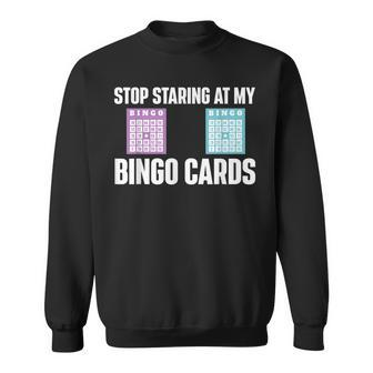 Stop Staring At My Bingo Cards Bingo Lover Gambler Gambling Sweatshirt | Mazezy