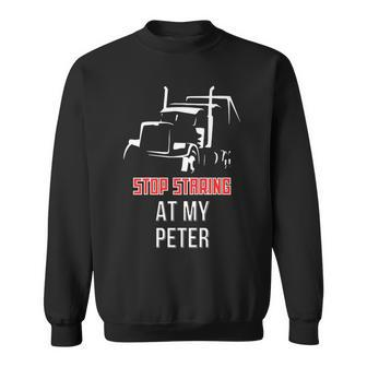 Stop Staring At My Peter Semi Funny Trucking Sweatshirt | Mazezy