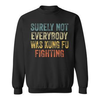 Surely Not Everybody Was Kung Fu Fighting Love Martial Arts Sweatshirt | Mazezy