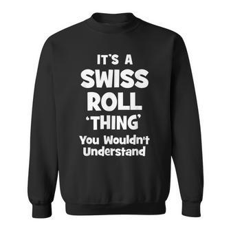 Swiss Roll Thing You Wouldnt Understand Funny Sweatshirt - Seseable