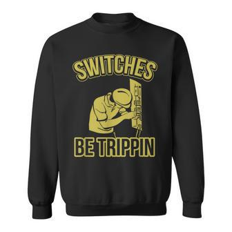 Switches Be Trippin Funny Master Electrician Fuse Box Sweatshirt | Mazezy