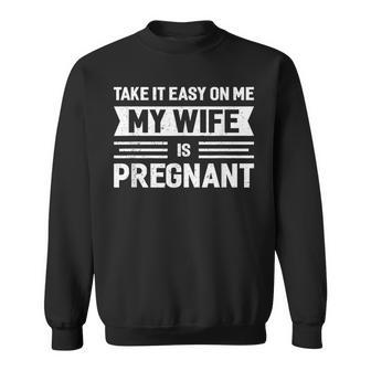 Take It Easy On Me My Wife Is Pregnant Funny Vintage Father Sweatshirt - Seseable
