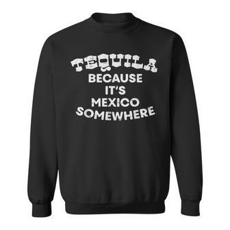 Tequila Because Its Mexico Somewhere Funny Pub Party Night Men Women Sweatshirt Graphic Print Unisex - Thegiftio UK