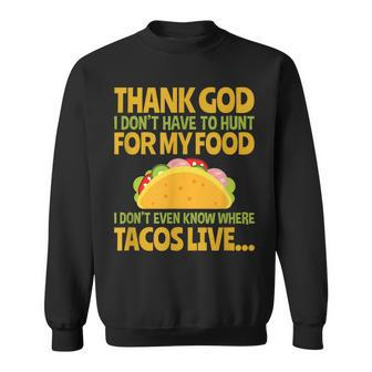 Thank God I Dont Have To Hunt For My Food Taco T Men Women Sweatshirt Graphic Print Unisex - Seseable