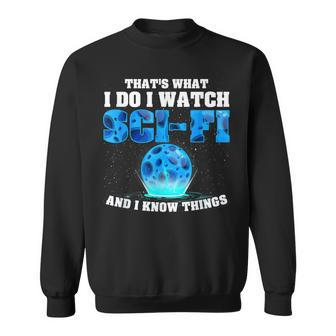 That What Do I Watch Sci-Fi & I Know Things Science Fiction Sweatshirt - Seseable
