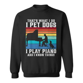 That What I Do I Pet Dogs I Play Piano And I Know Things Sweatshirt - Seseable